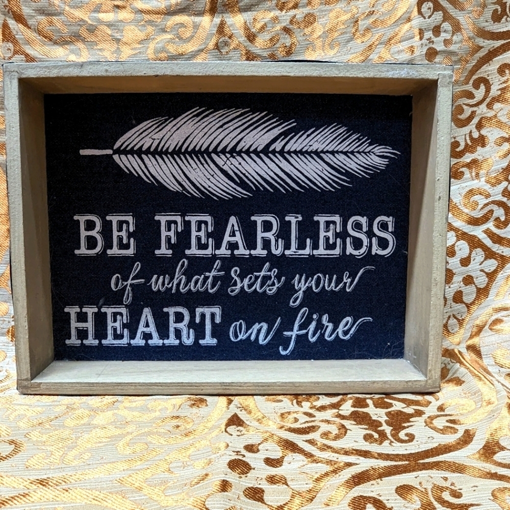 Be fearless of‎ what sets your heart on fire wood & metal 9 x 12 sign